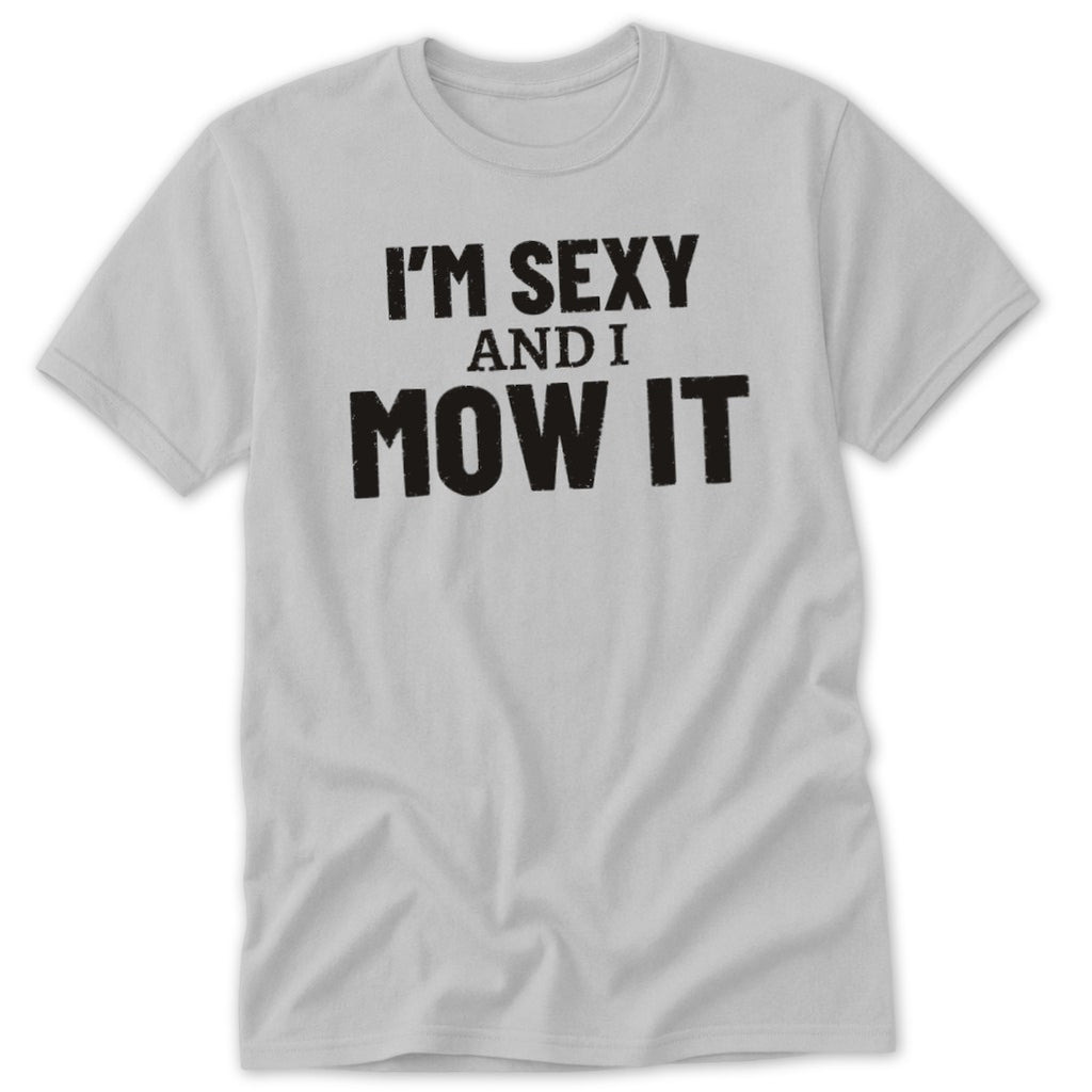 Light gray t-shirt with black text that reads "I'M SEXY AND I MOW IT".