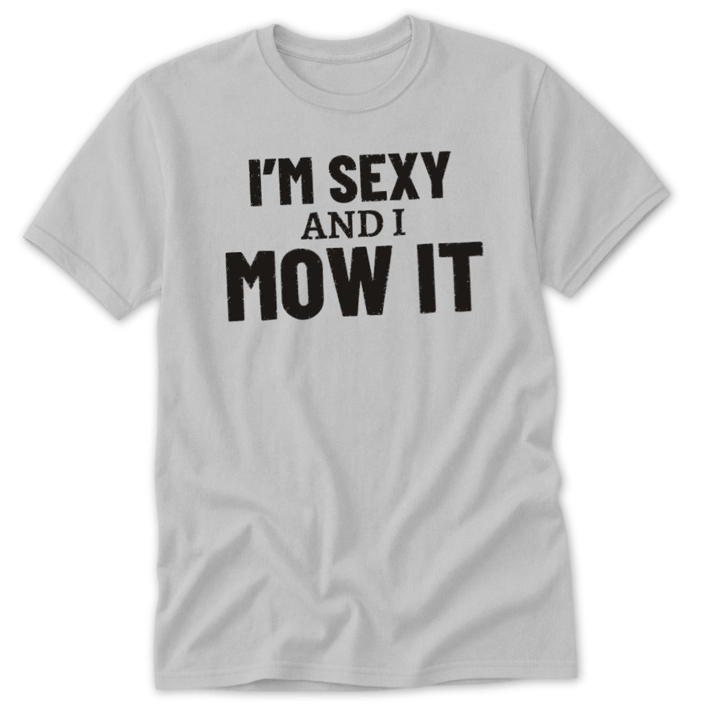 Light gray t-shirt with black text that reads "I'M SEXY AND I MOW IT".