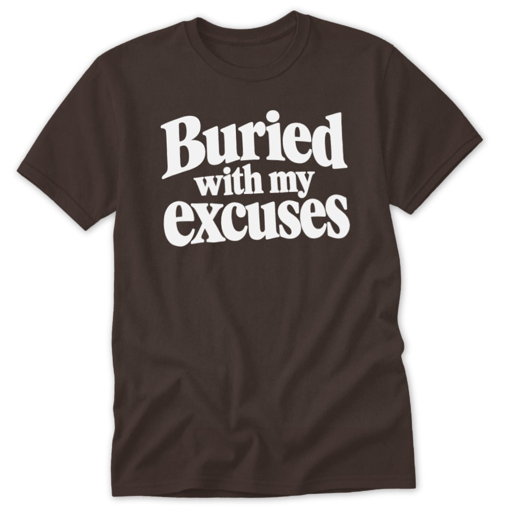 A dark brown short-sleeved t-shirt with white text on the chest that reads Buried with my excuses.