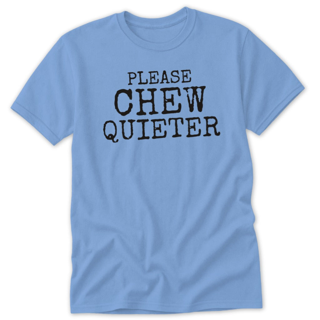 Light blue t-shirt with "PLEASE CHEW QUIETER" in black, typewriter-style font.