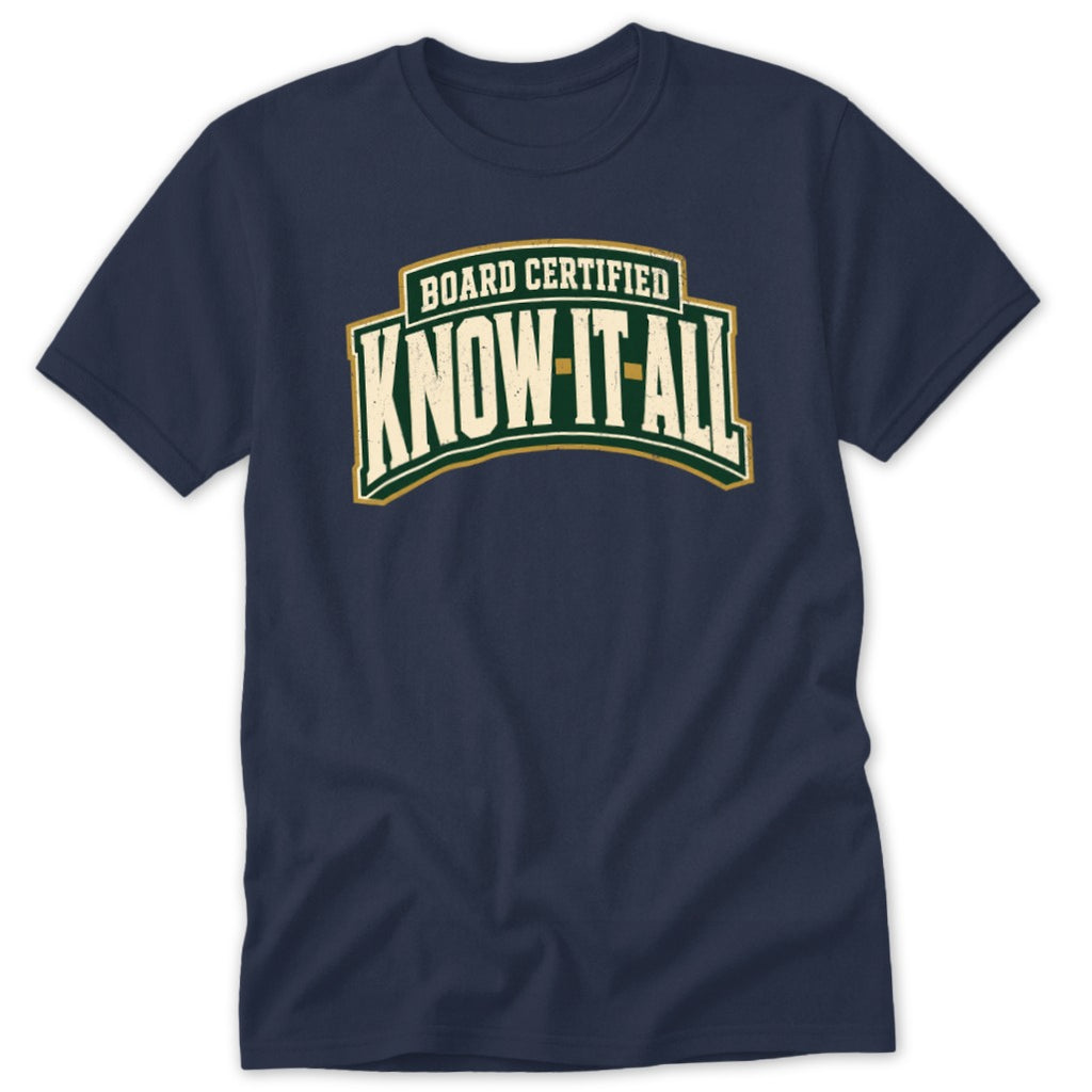 Navy blue short-sleeve t-shirt featuring the distressed text "BOARD CERTIFIED KNOW-IT-ALL" in green, white, and gold.