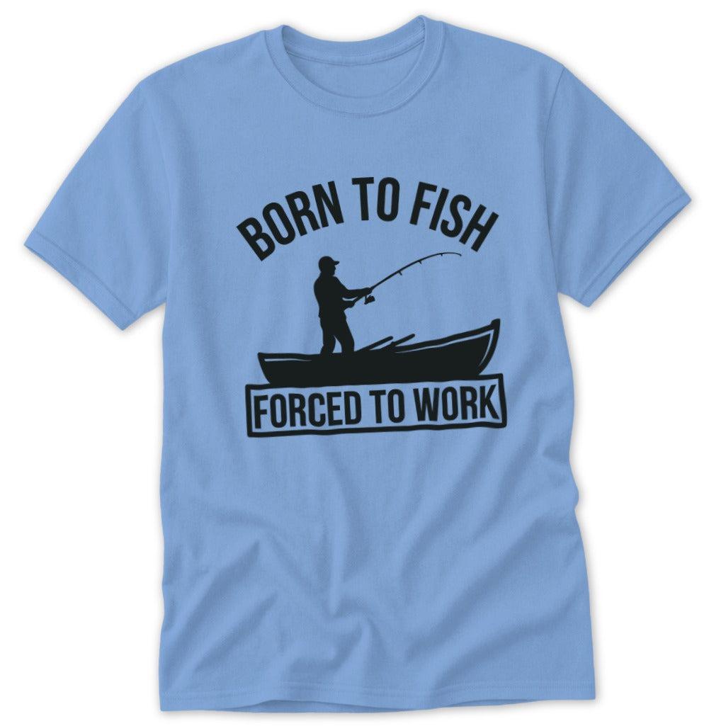 Born to Fish Forced to Work Classic Tee
