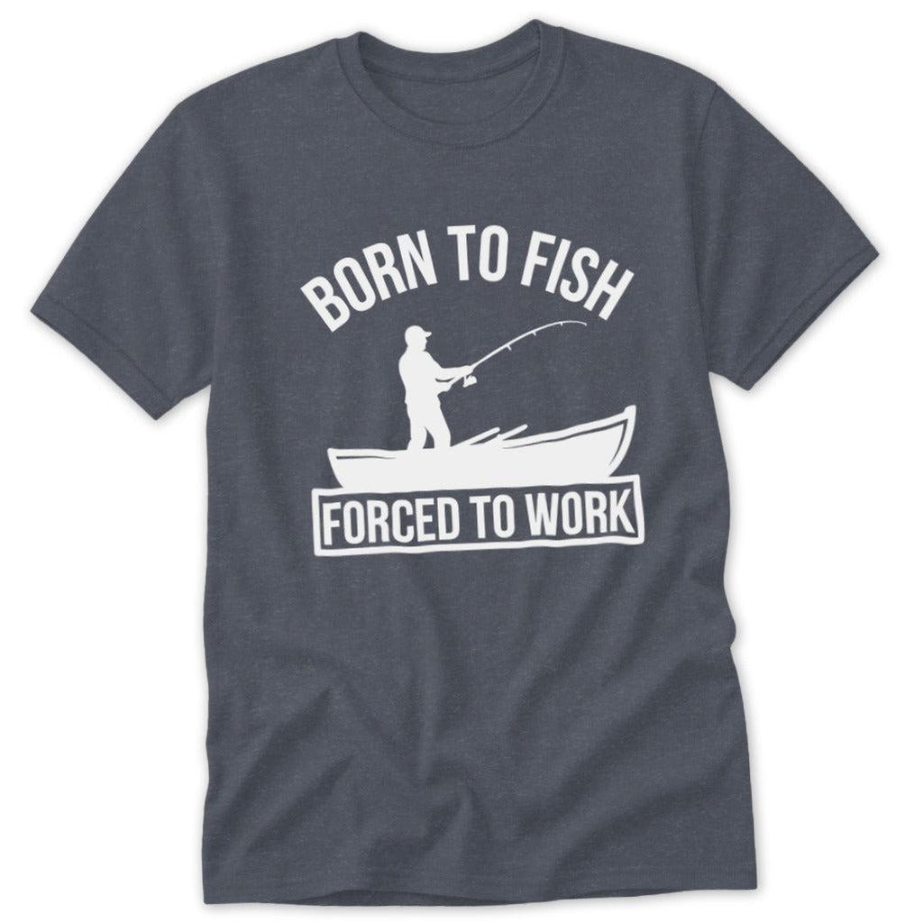 Born to Fish Forced to Work Classic Tee