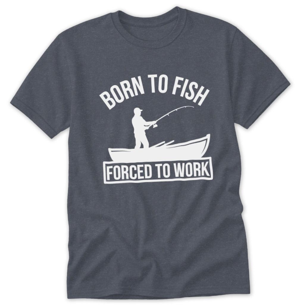 Born to Fish Forced to Work Classic Tee