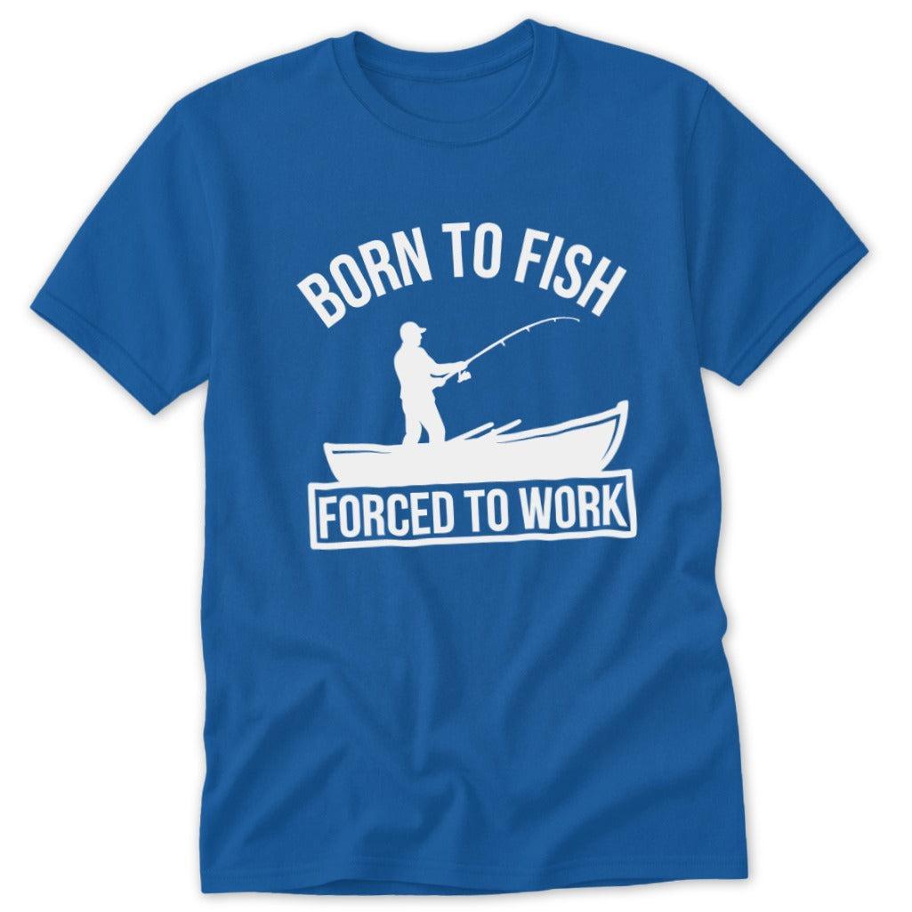 Born to Fish Forced to Work Classic Tee