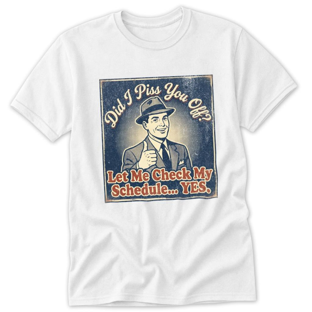 Did I Piss You Off... Classic Tee
