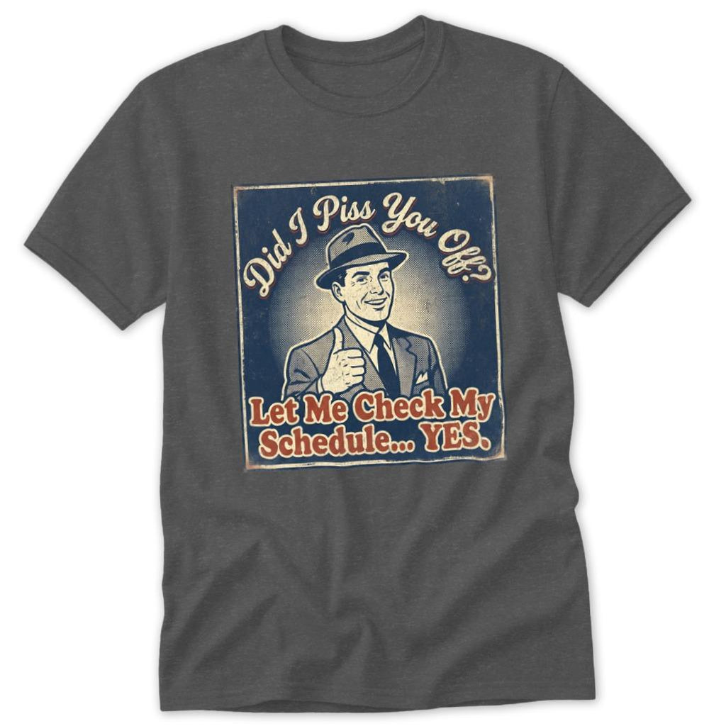 Did I Piss You Off... Classic Tee