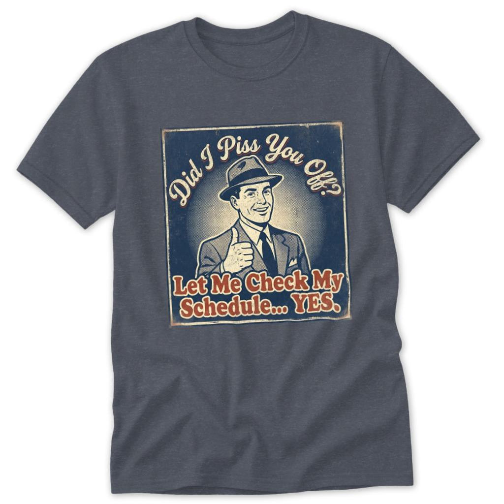 Did I Piss You Off... Classic Tee
