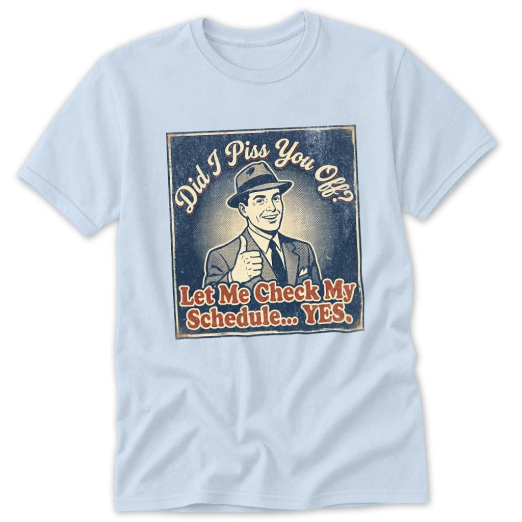 Did I Piss You Off... Classic Tee