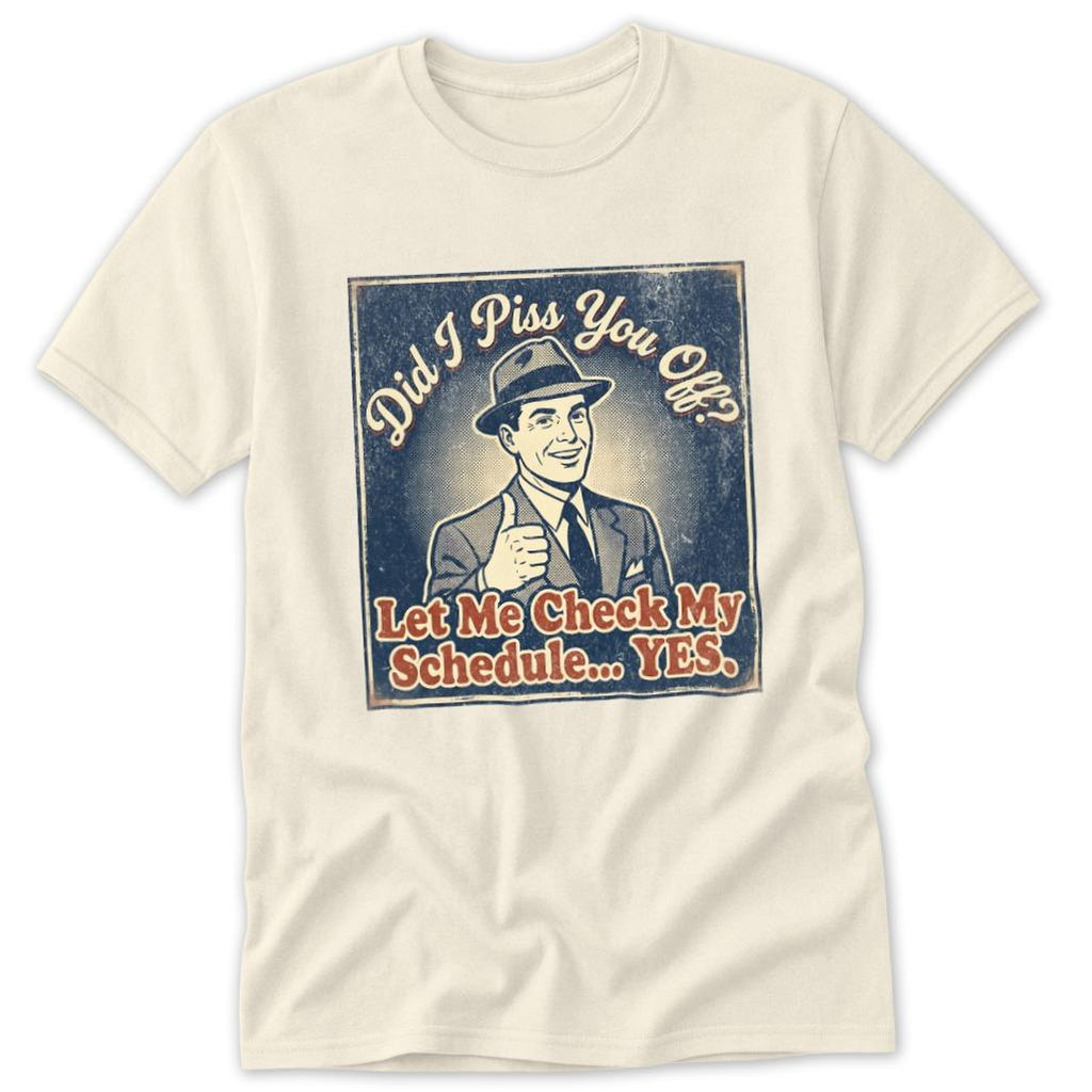 Did I Piss You Off... Classic Tee