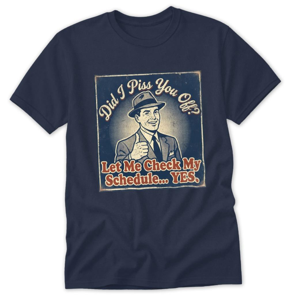 Did I Piss You Off... Classic Tee
