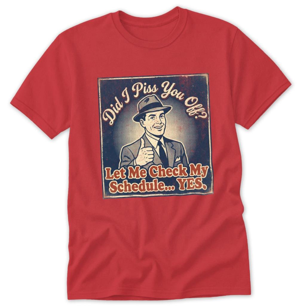 Did I Piss You Off... Classic Tee