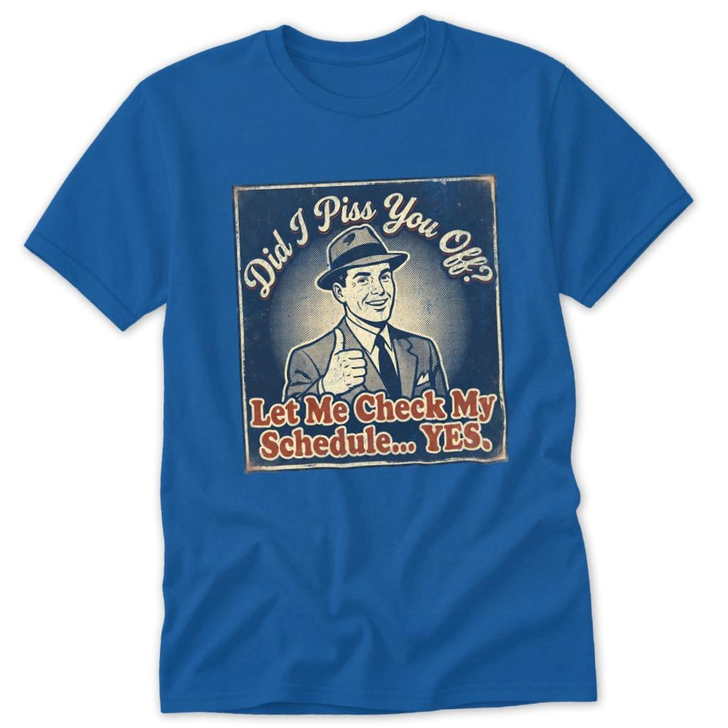 Did I Piss You Off... Classic Tee