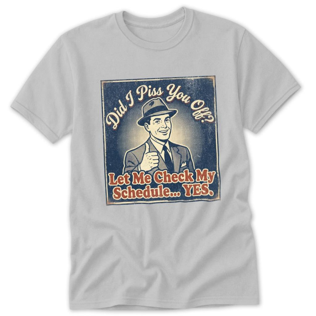 Did I Piss You Off... Classic Tee