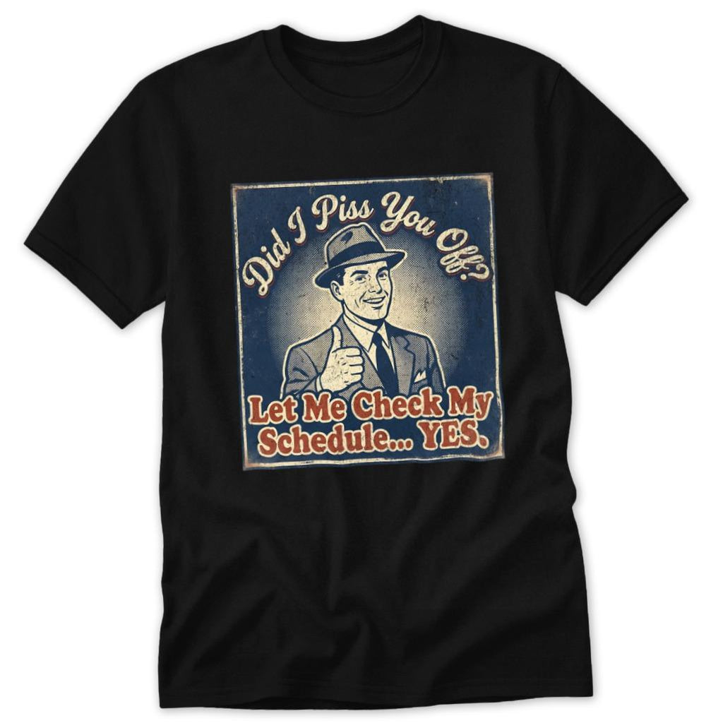 Did I Piss You Off... Classic Tee