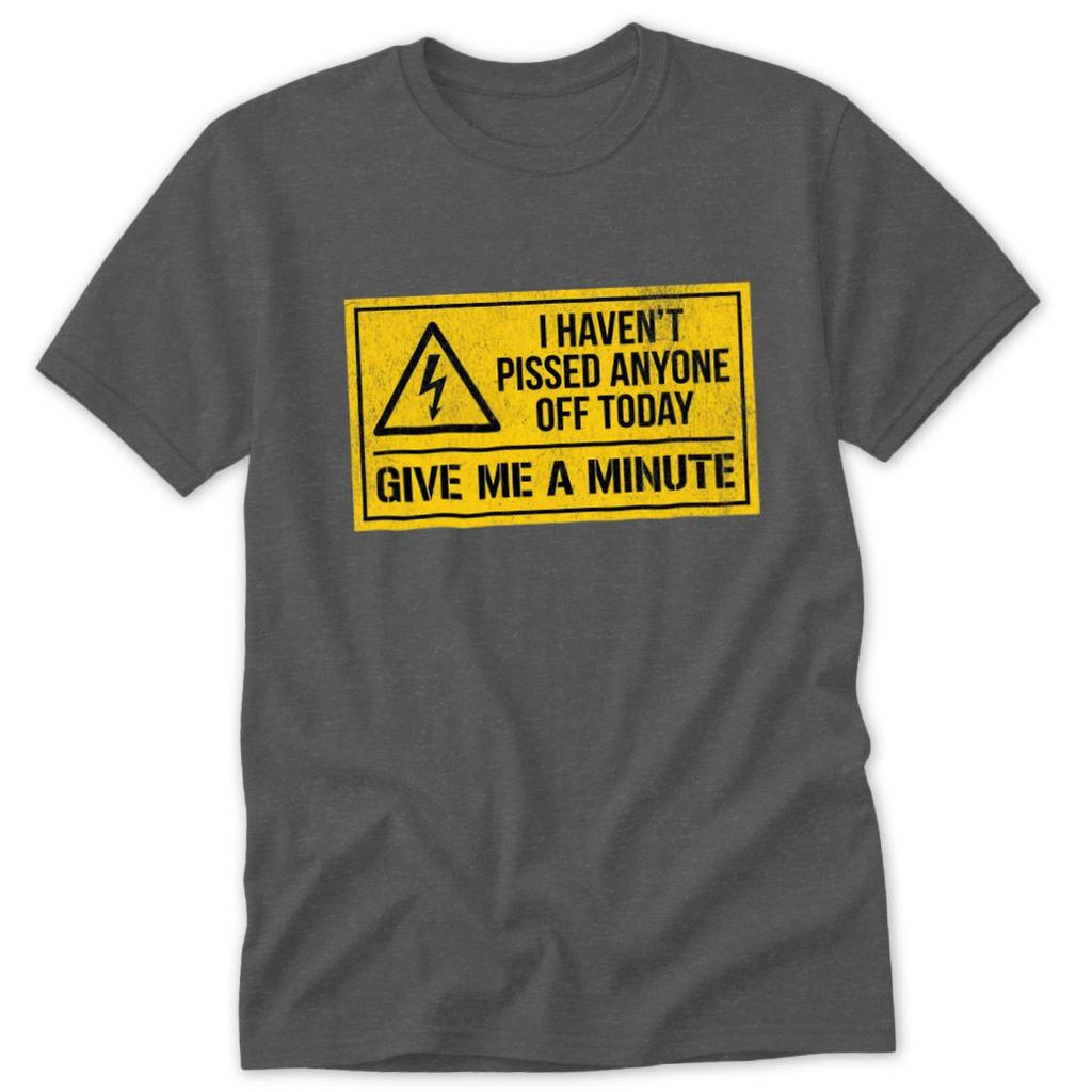 Haven't Pissed Anyone Off Classic Tee