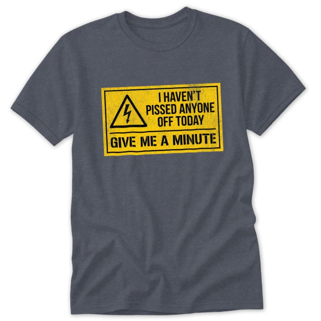 Haven't Pissed Anyone Off Classic Tee