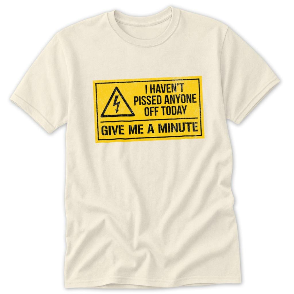 Haven't Pissed Anyone Off Classic Tee