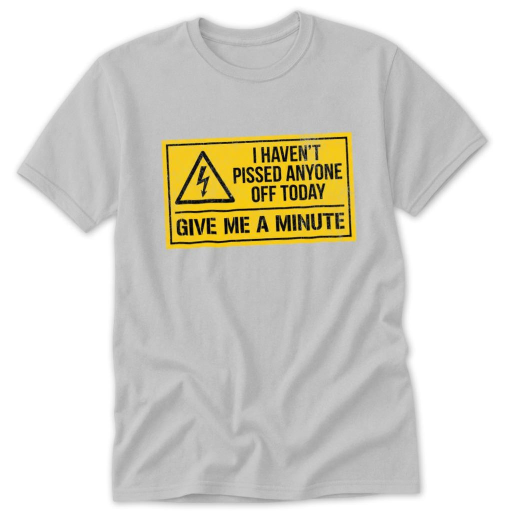Haven't Pissed Anyone Off Classic Tee