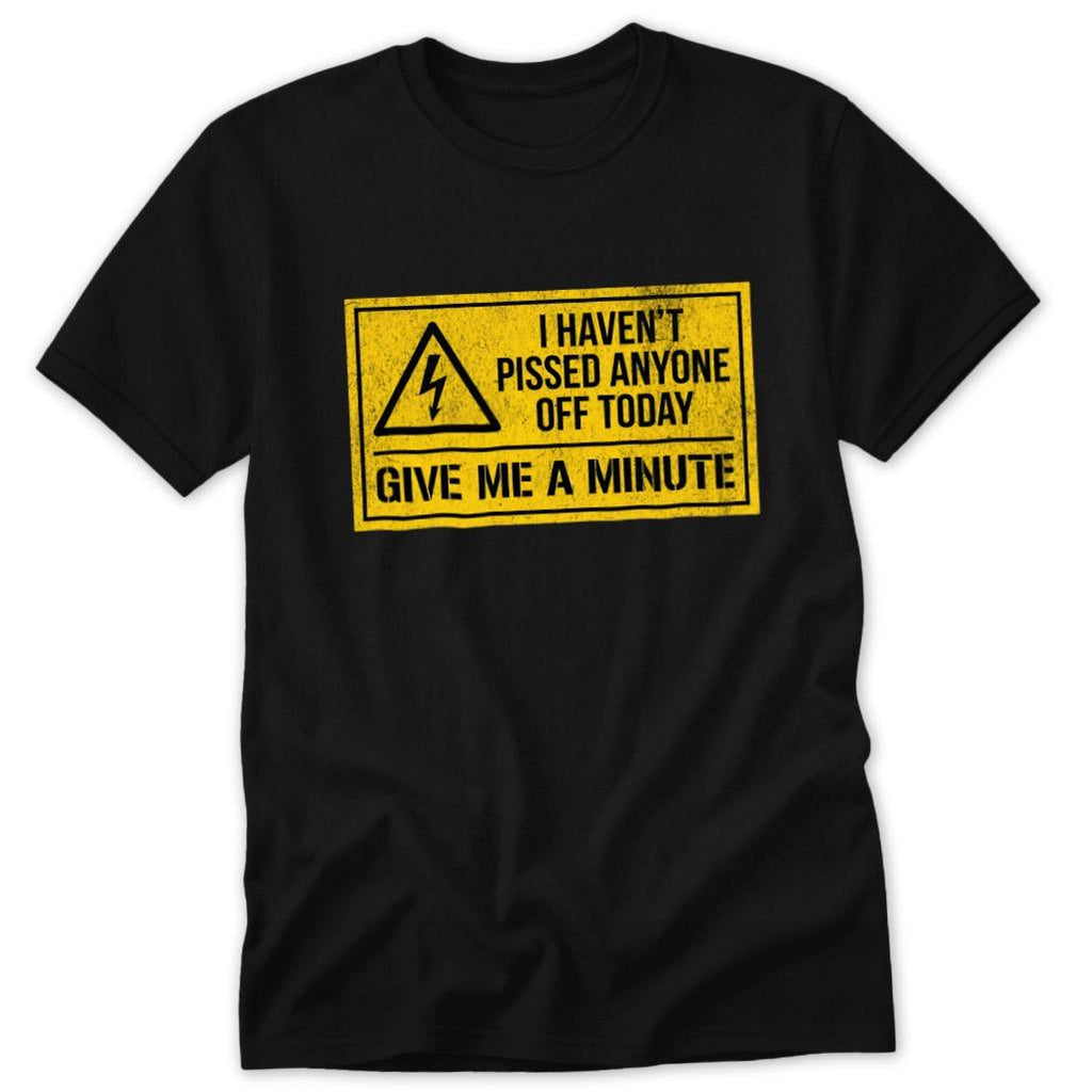Haven't Pissed Anyone Off Classic Tee