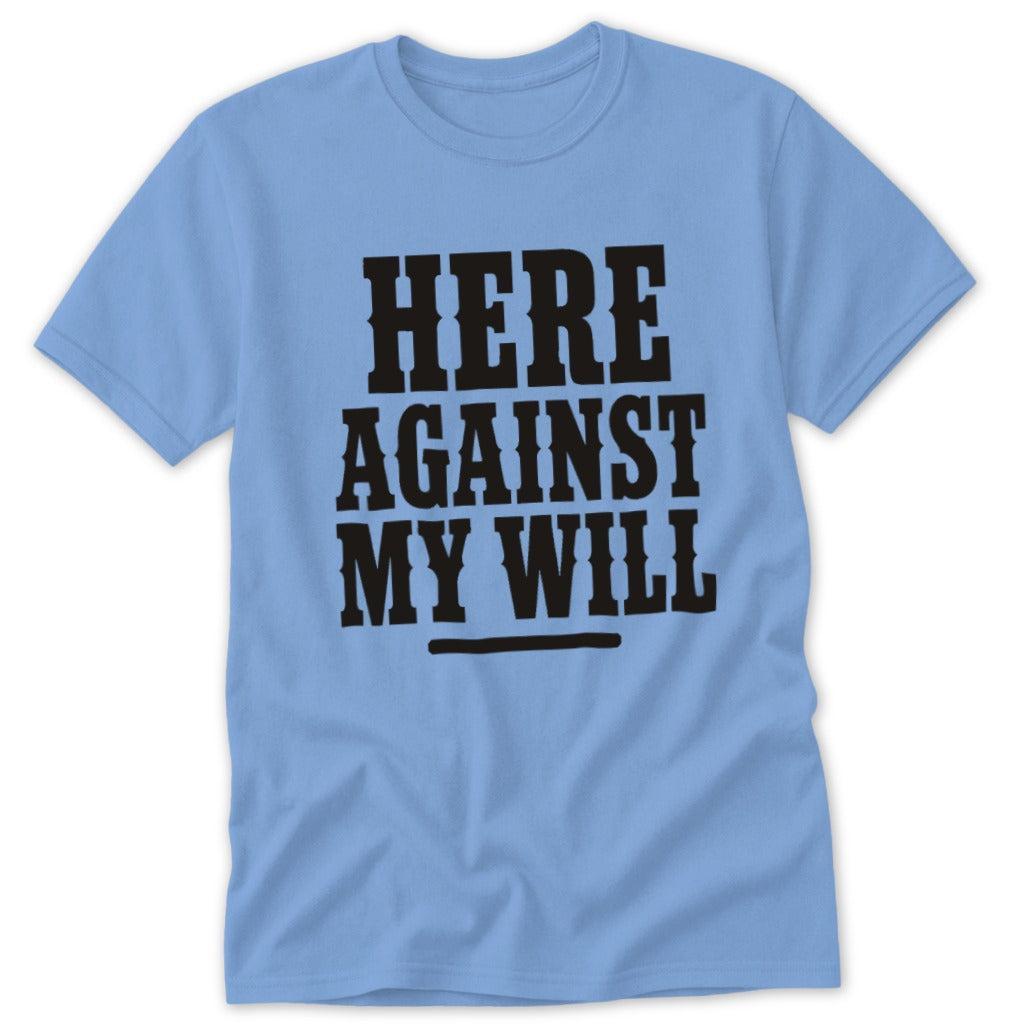 Here Against My Will Classic Tee