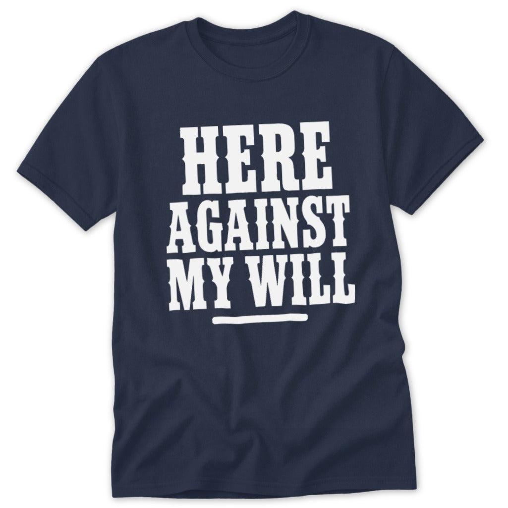 Here Against My Will Classic Tee