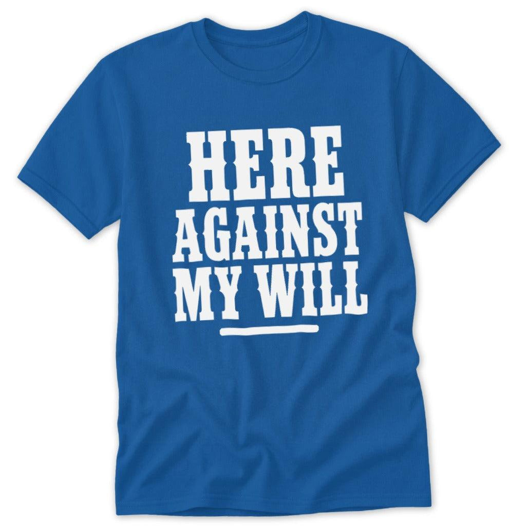 Here Against My Will Classic Tee