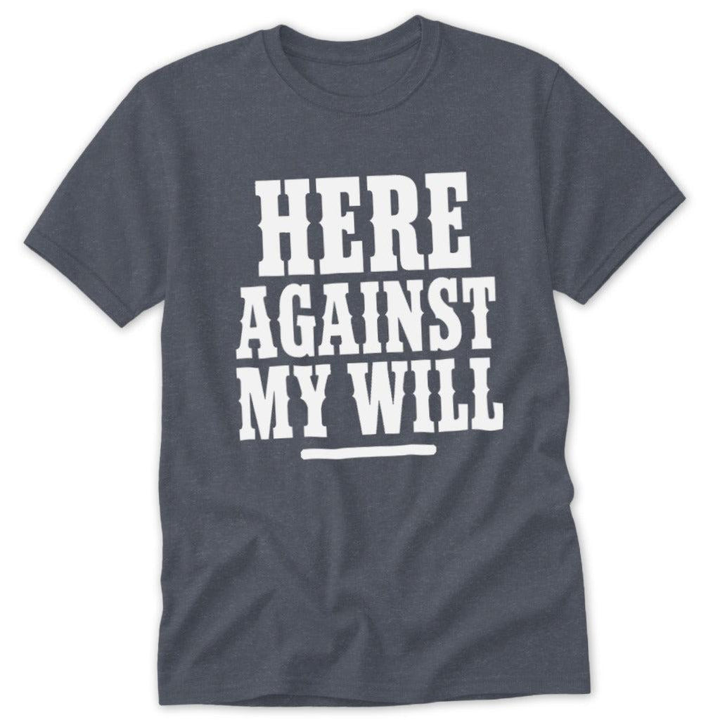 Here Against My Will Classic Tee