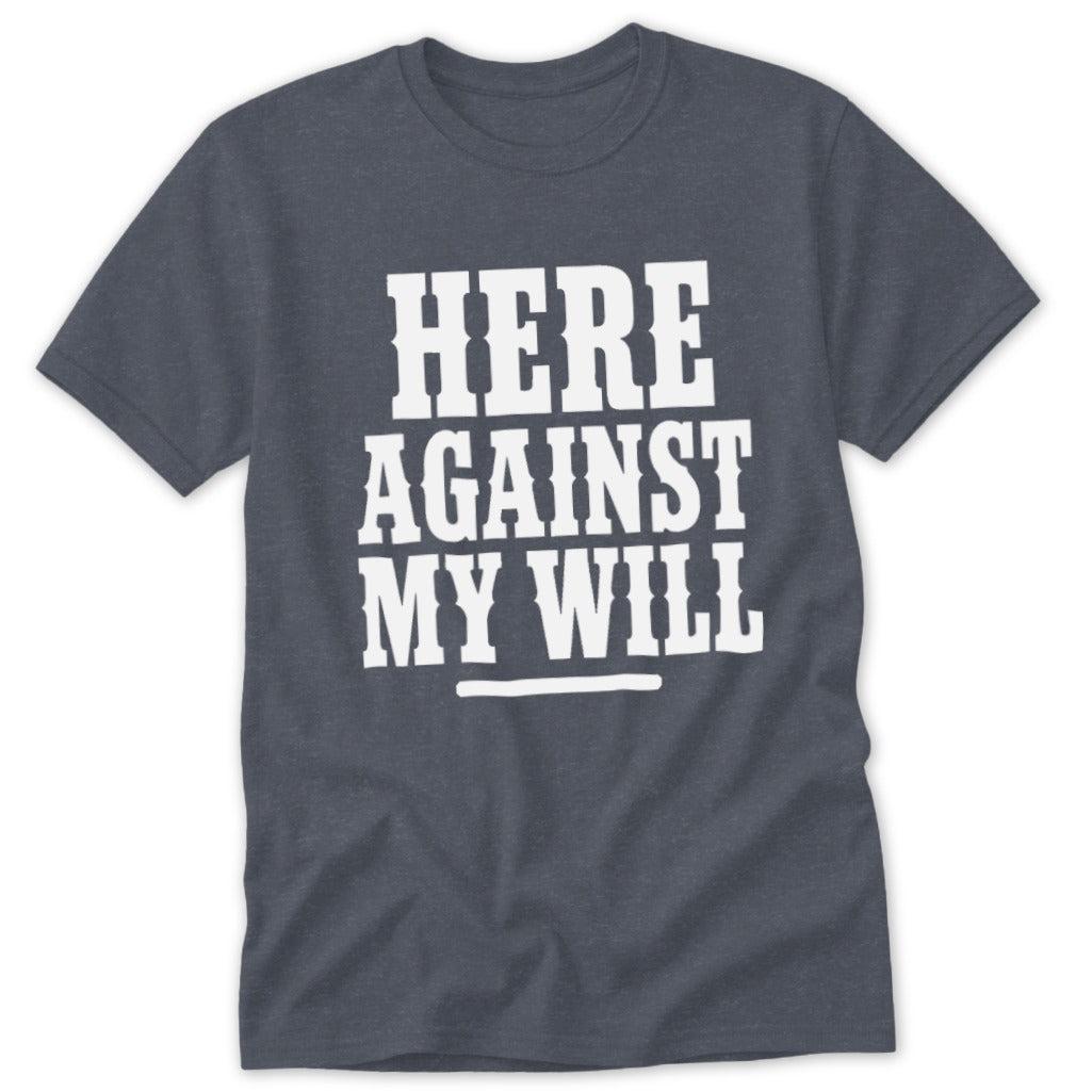 Here Against My Will Classic Tee