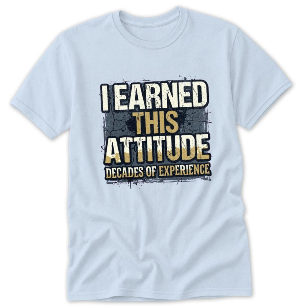I Earned This Attitude Classic Tee