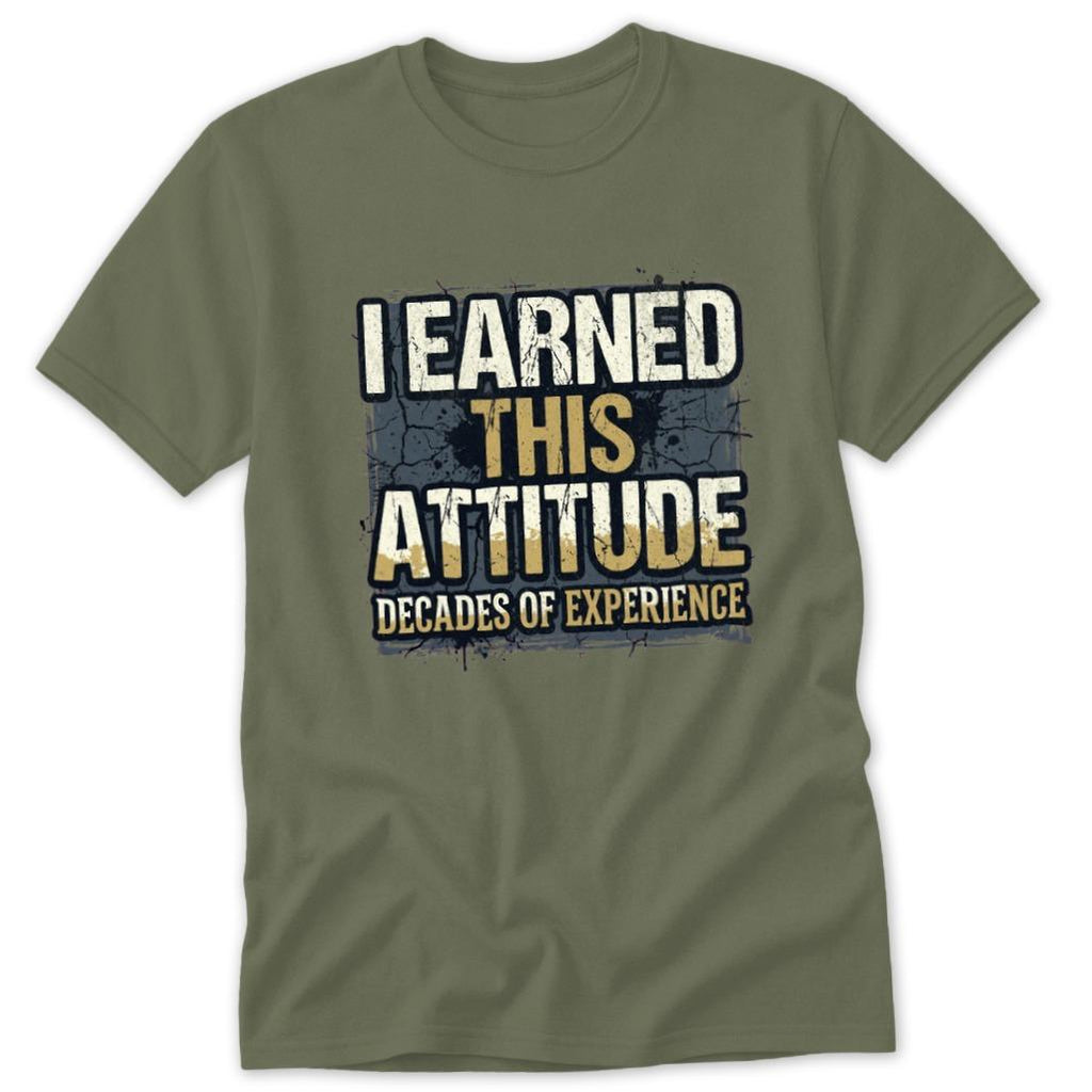 I Earned This Attitude Classic Tee