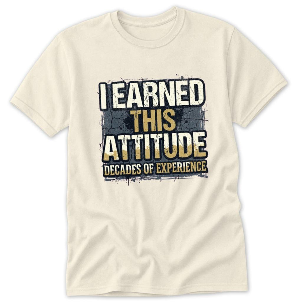 I Earned This Attitude Classic Tee