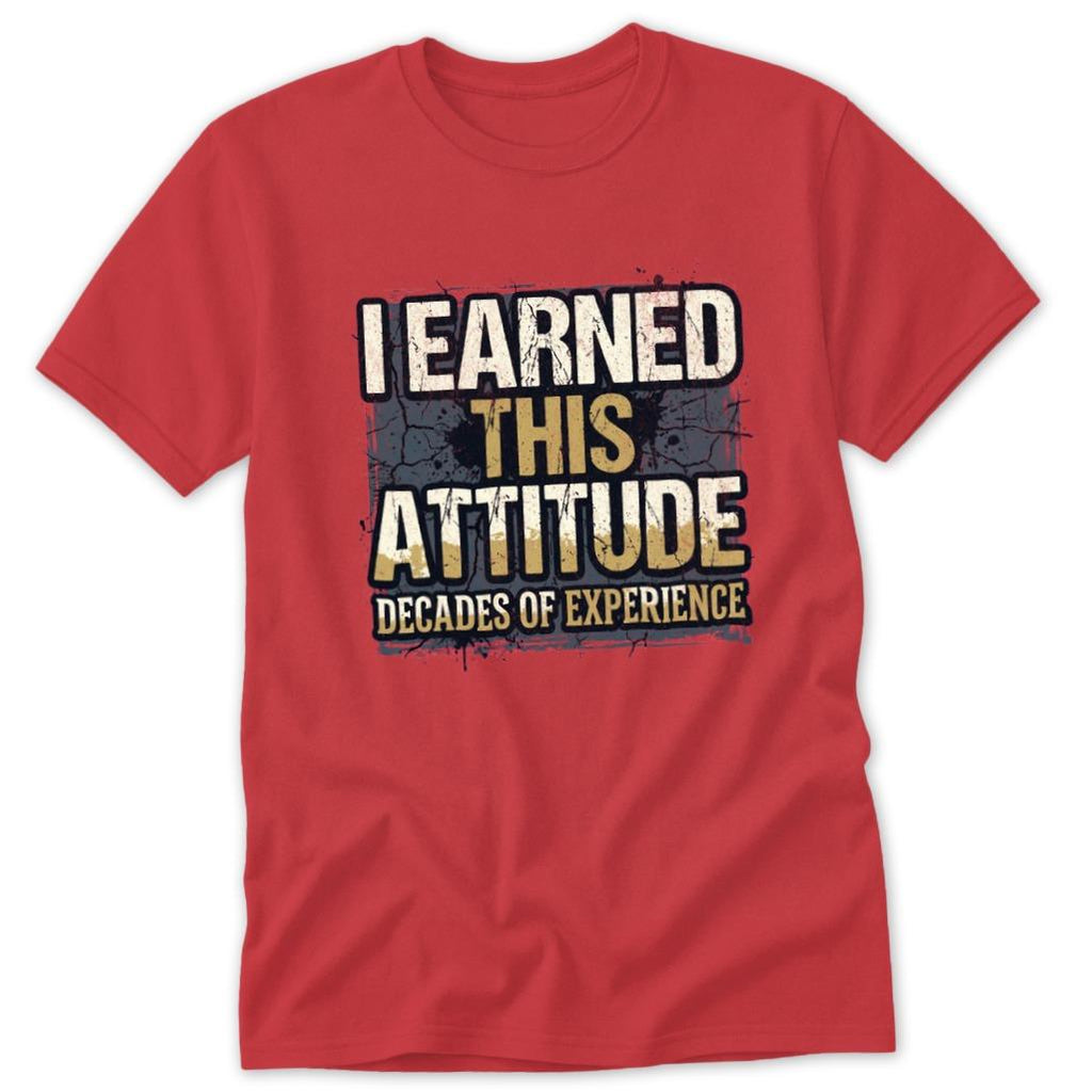 I Earned This Attitude Classic Tee