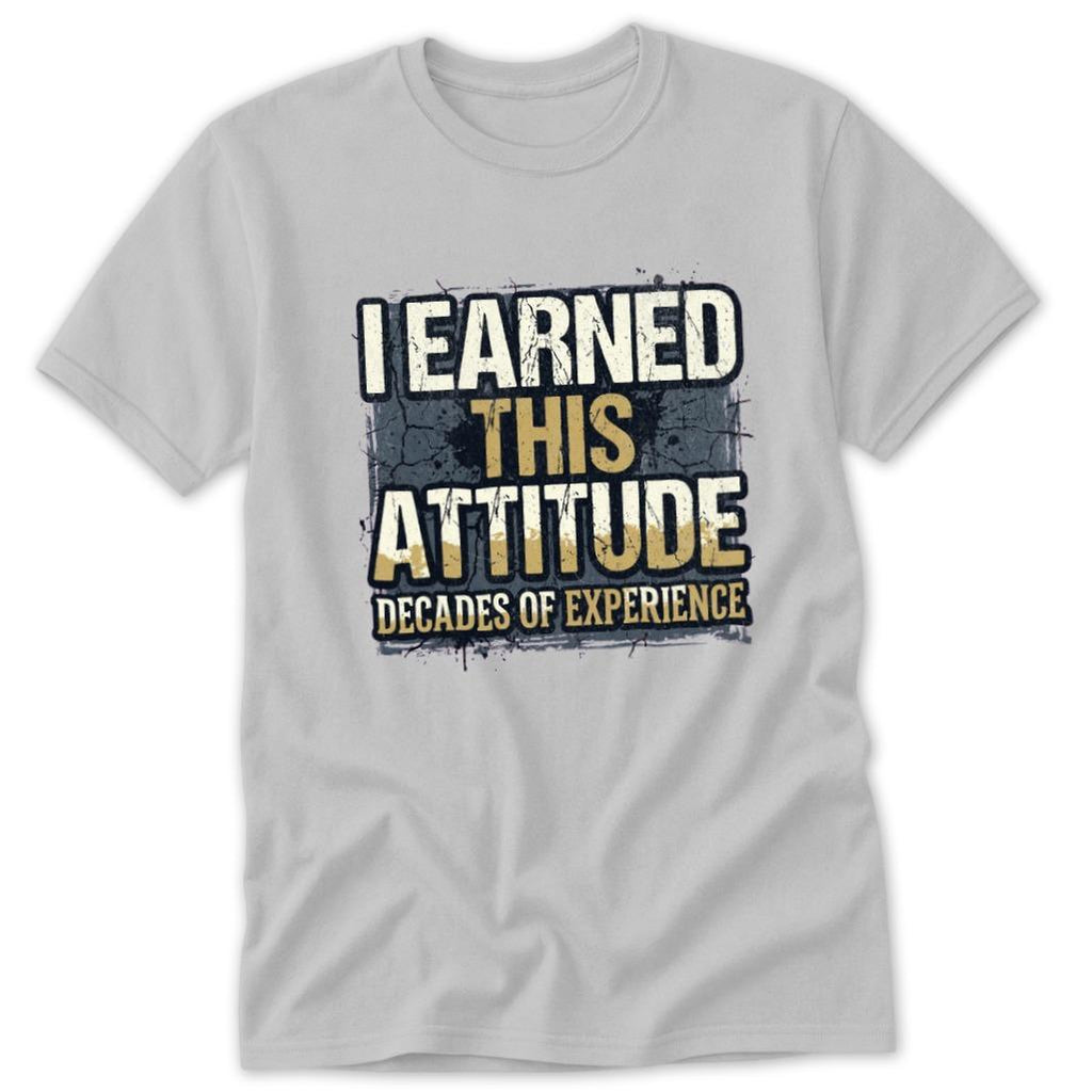 I Earned This Attitude Classic Tee