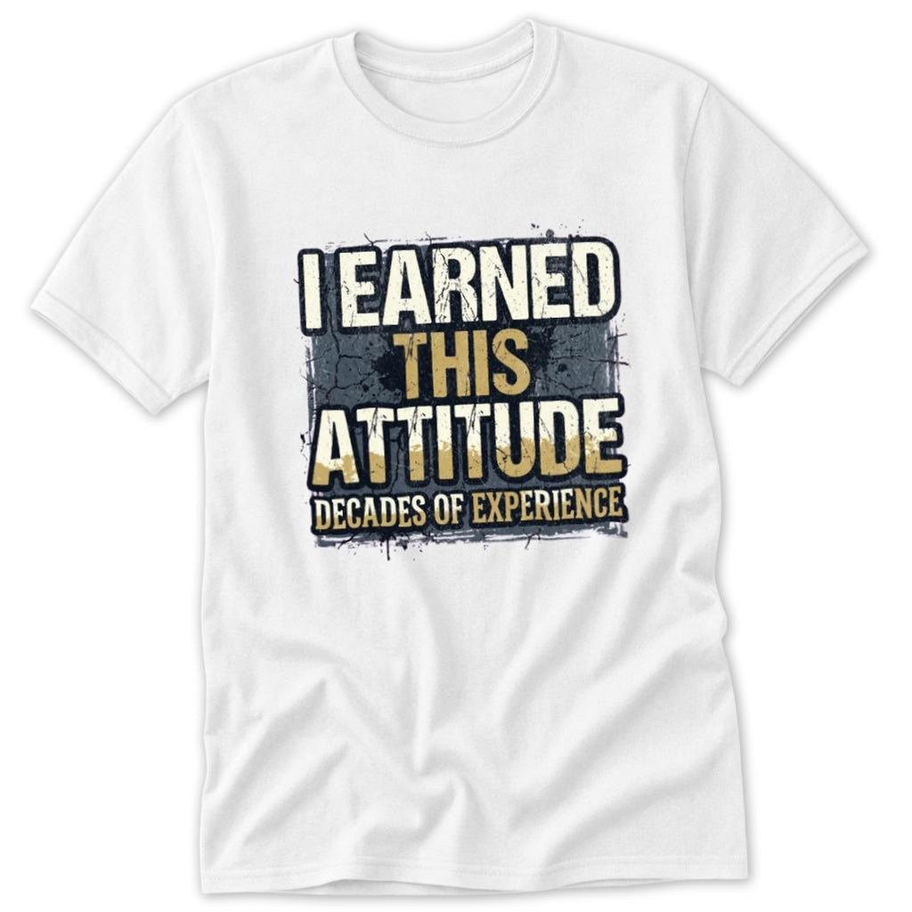 I Earned This Attitude Classic Tee