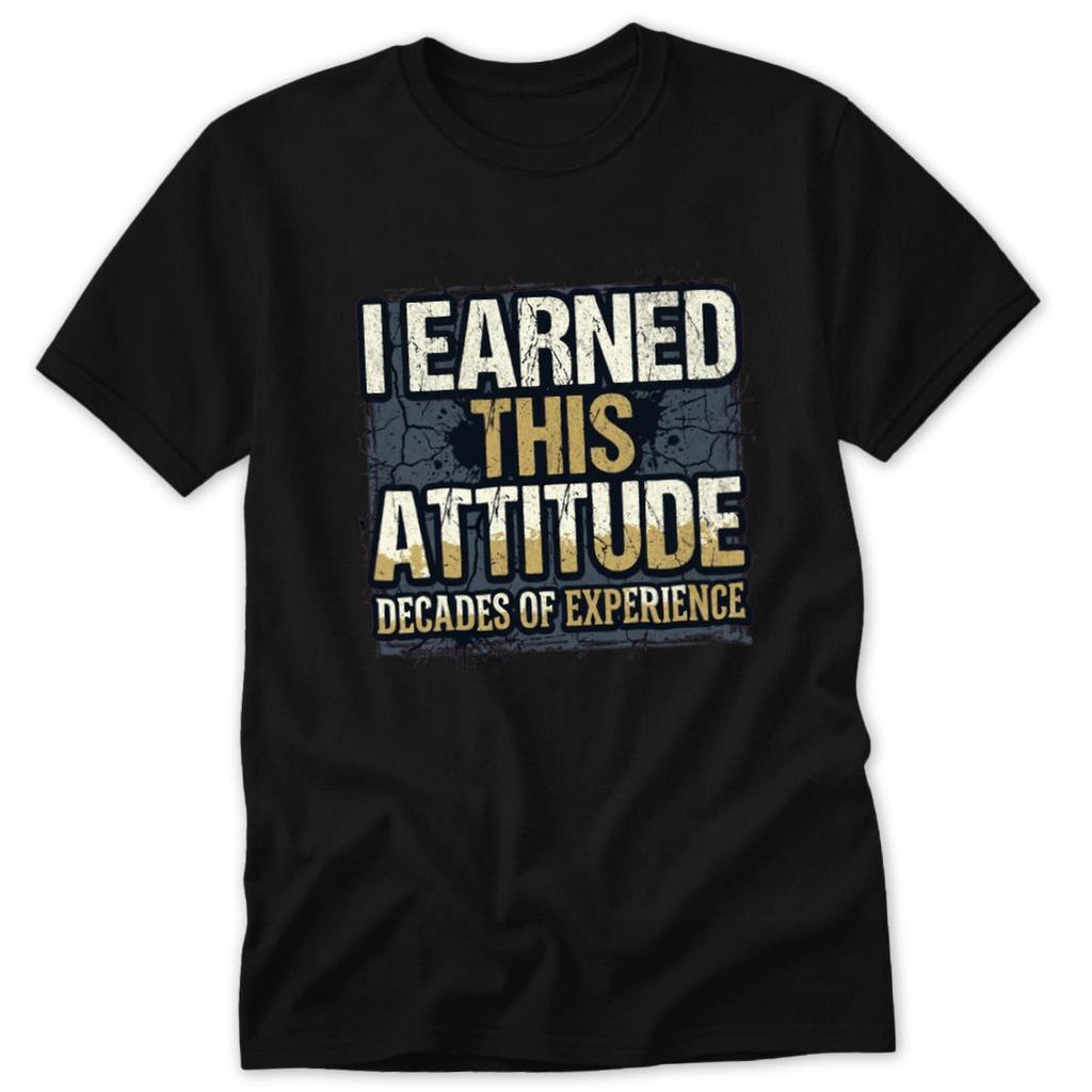 I Earned This Attitude Classic Tee