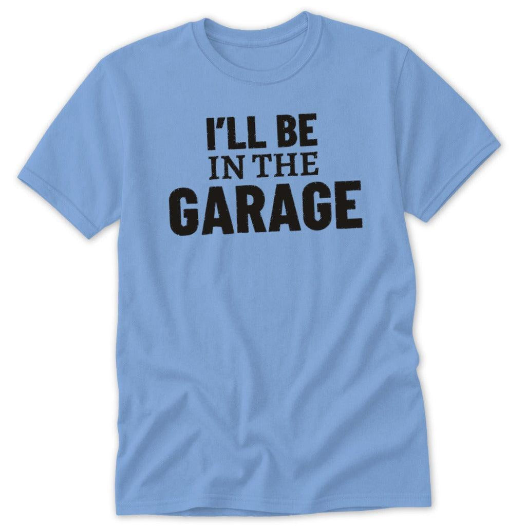 I'll Be in the Garage Classic Tee