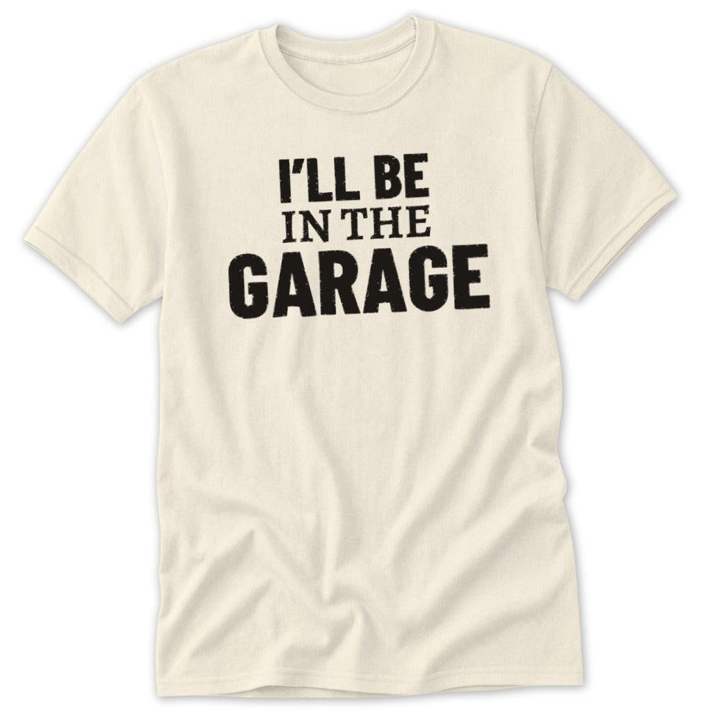 I'll Be in the Garage Classic Tee