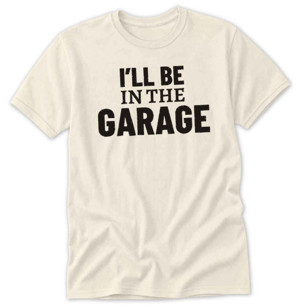 I'll Be in the Garage Classic Tee