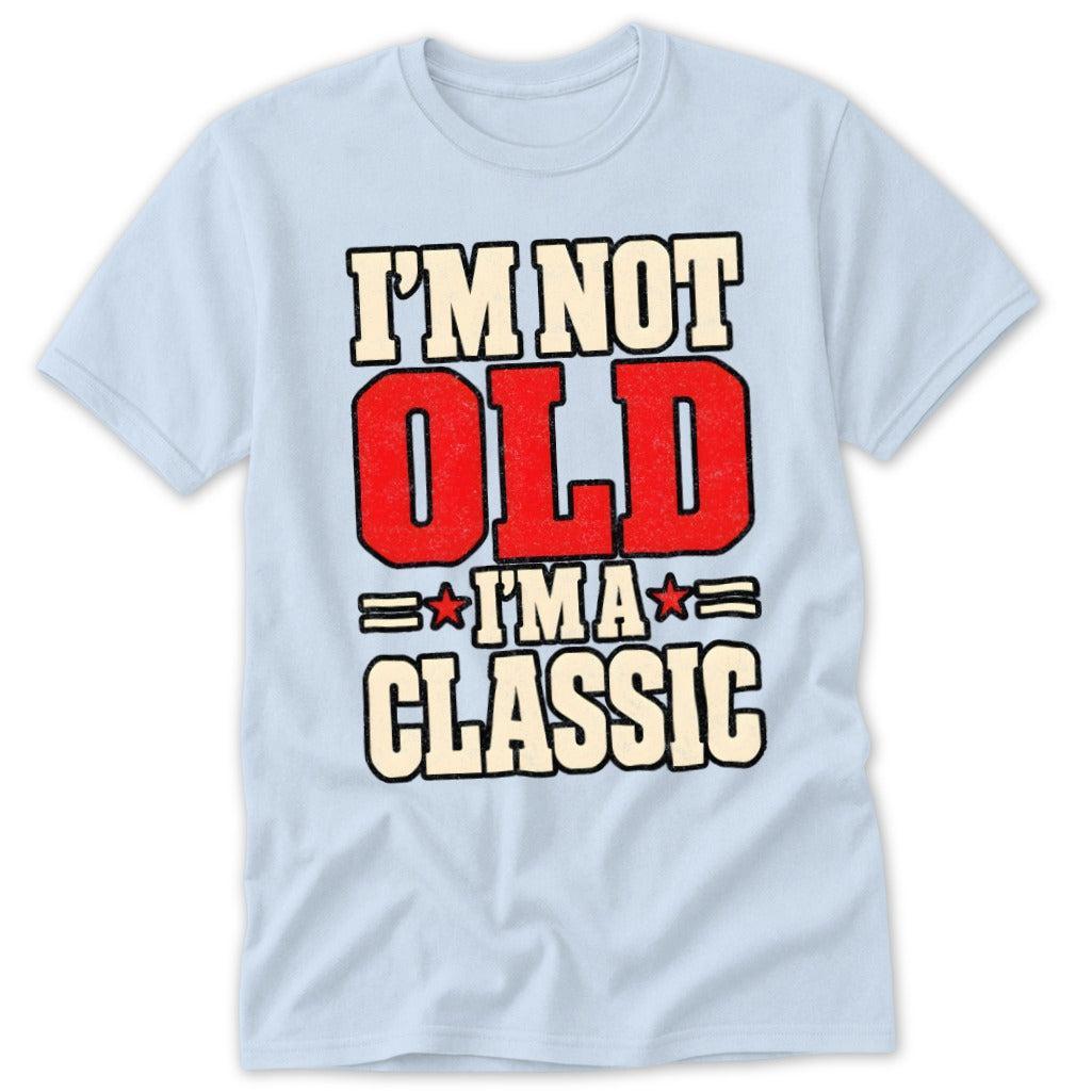 I'm Not Old, I'm a Classic Classic Tee