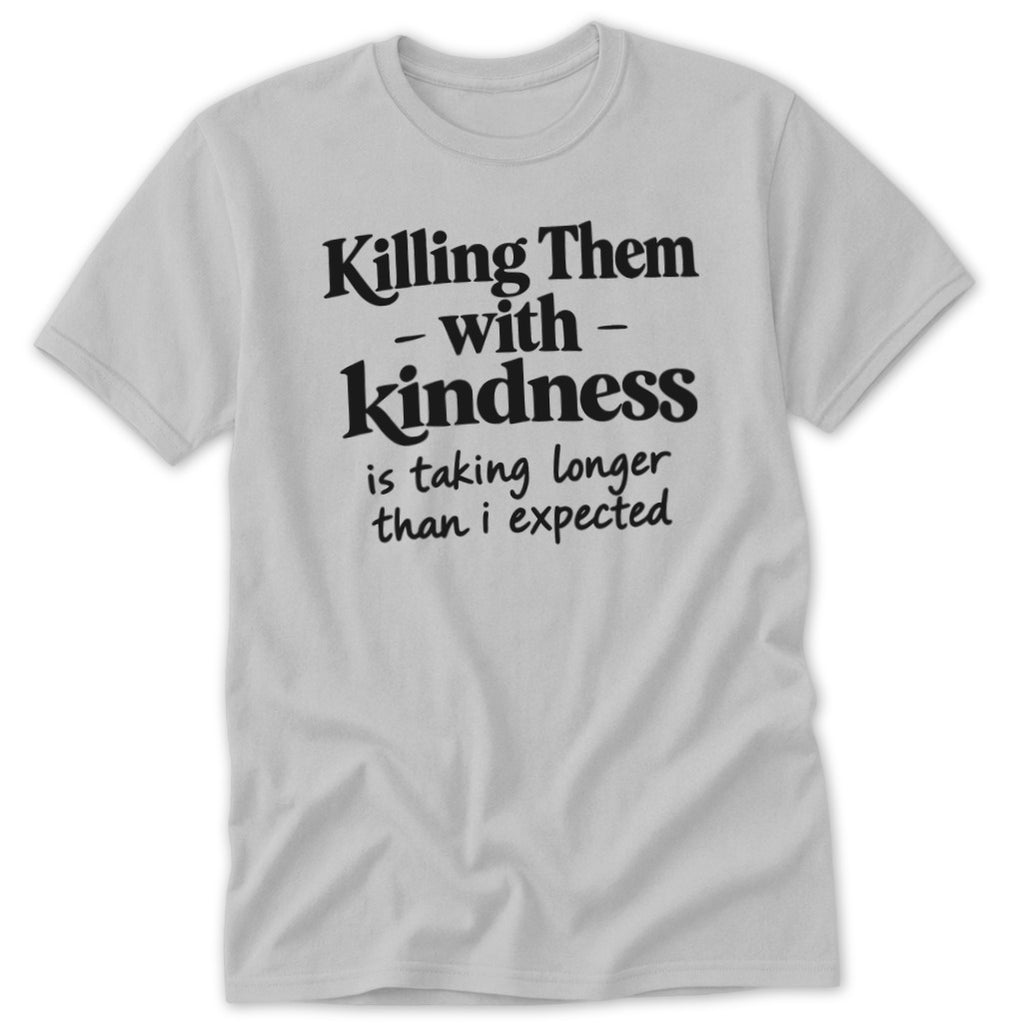 Killing Them with Kindness Classic Tee