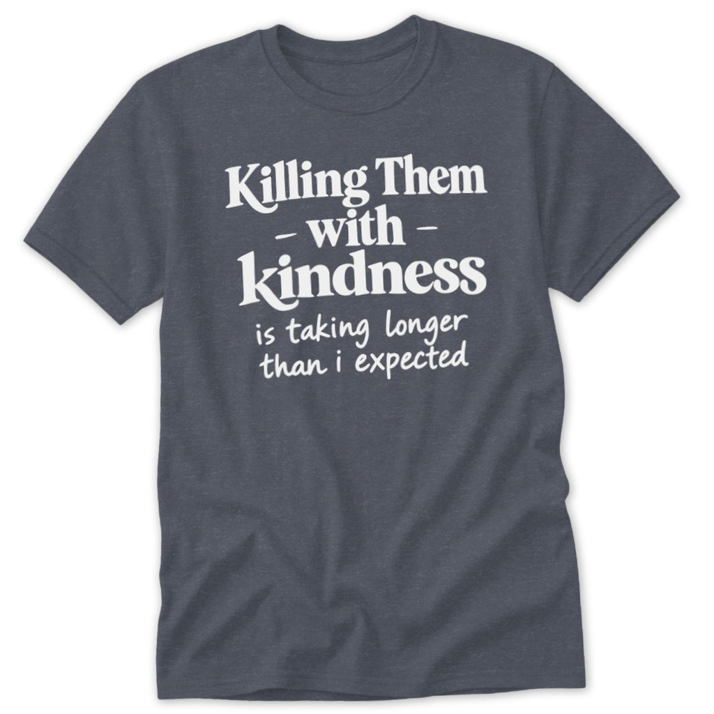 Killing Them with Kindness Classic Tee
