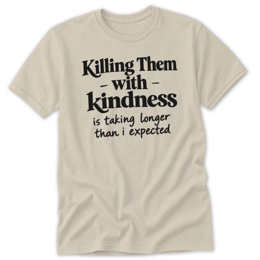 Killing Them with Kindness Classic Tee