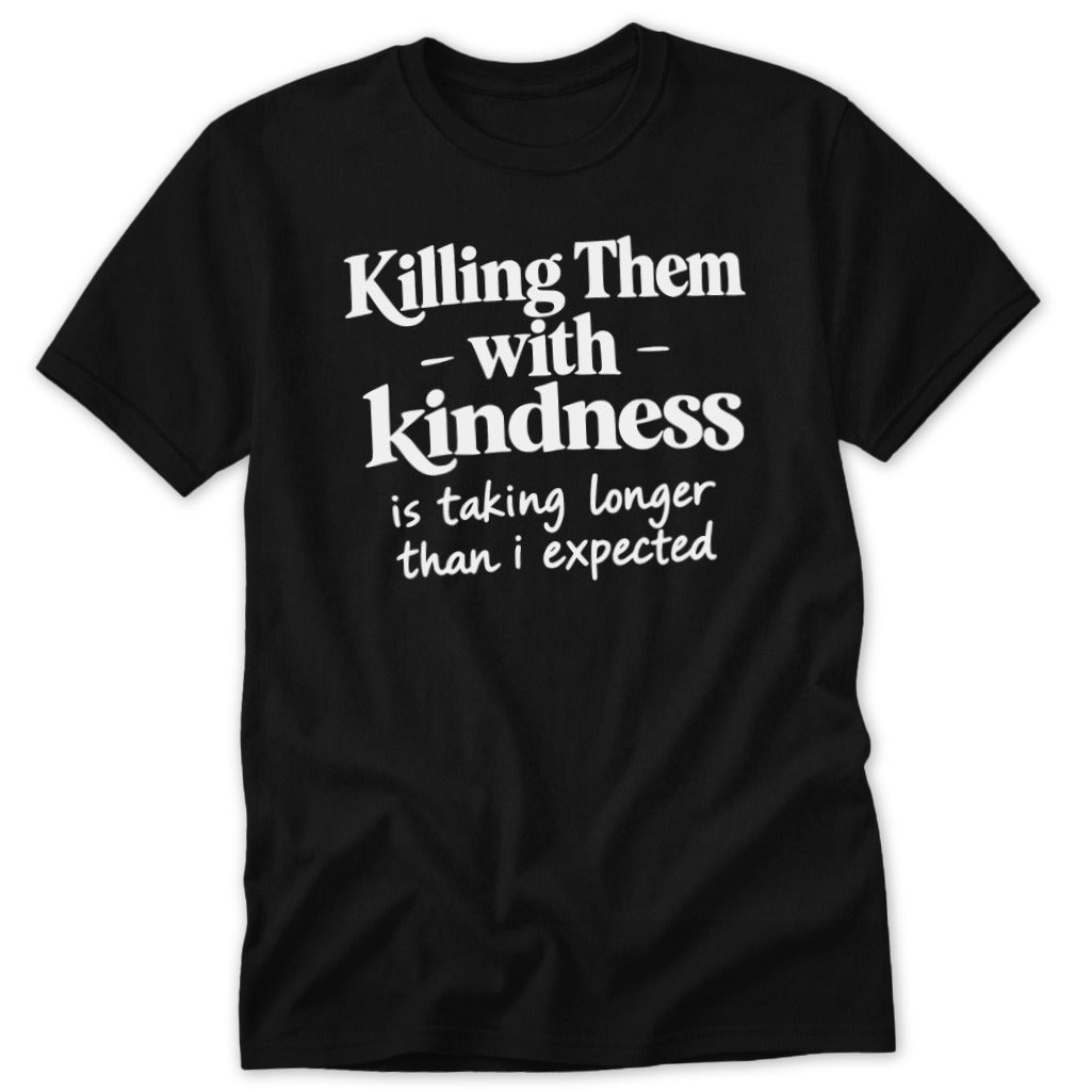 Killing Them with Kindness Classic Tee