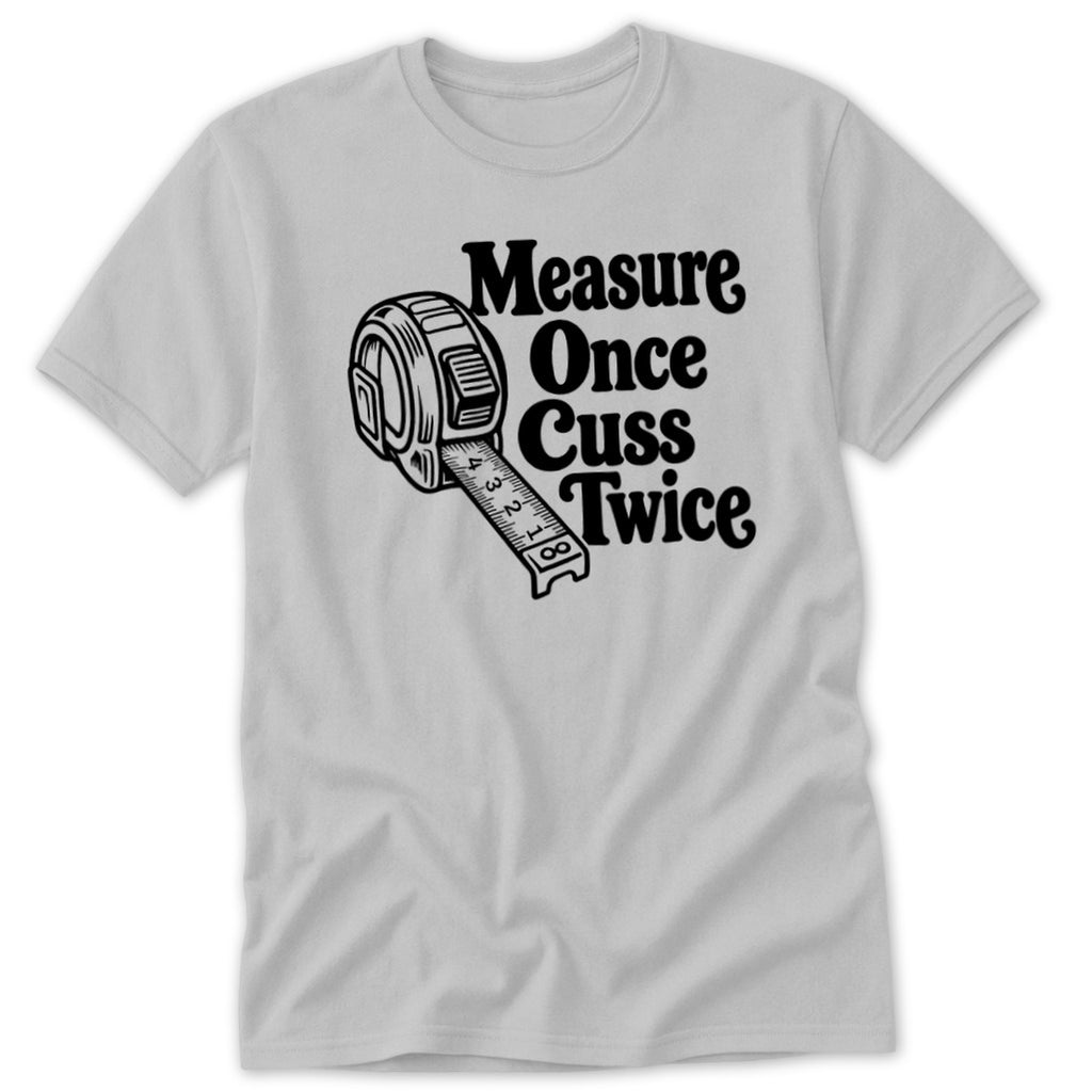 Measure Once Cuss Twice Classic Tee