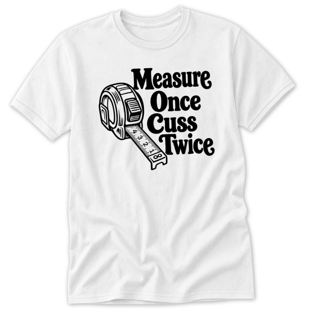 Measure Once Cuss Twice Classic Tee
