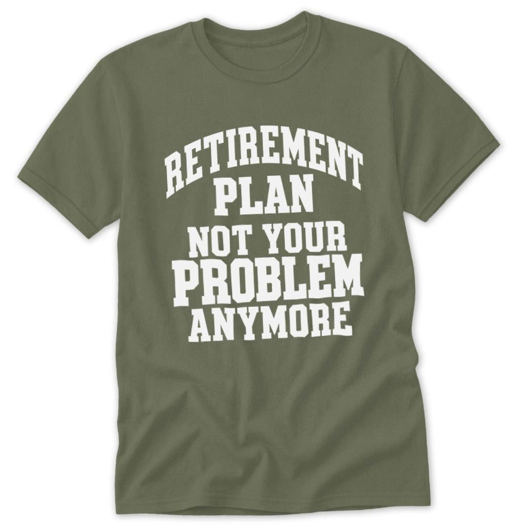 Retirement Plan Not Your Problem Anymore Classic Tee