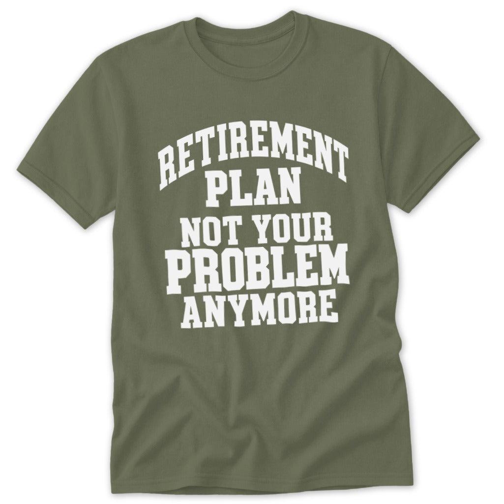 Retirement Plan Not Your Problem Anymore Classic Tee