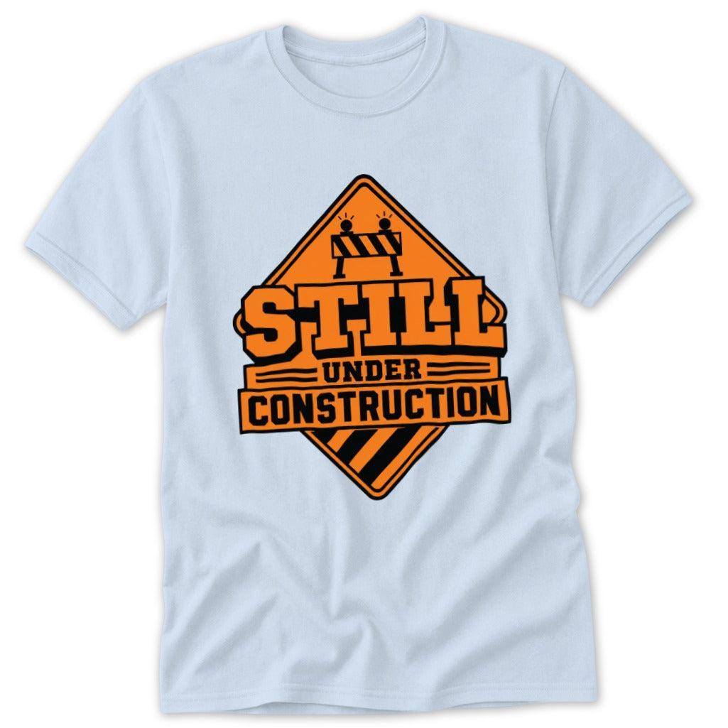 Still Under Construction Classic Tee