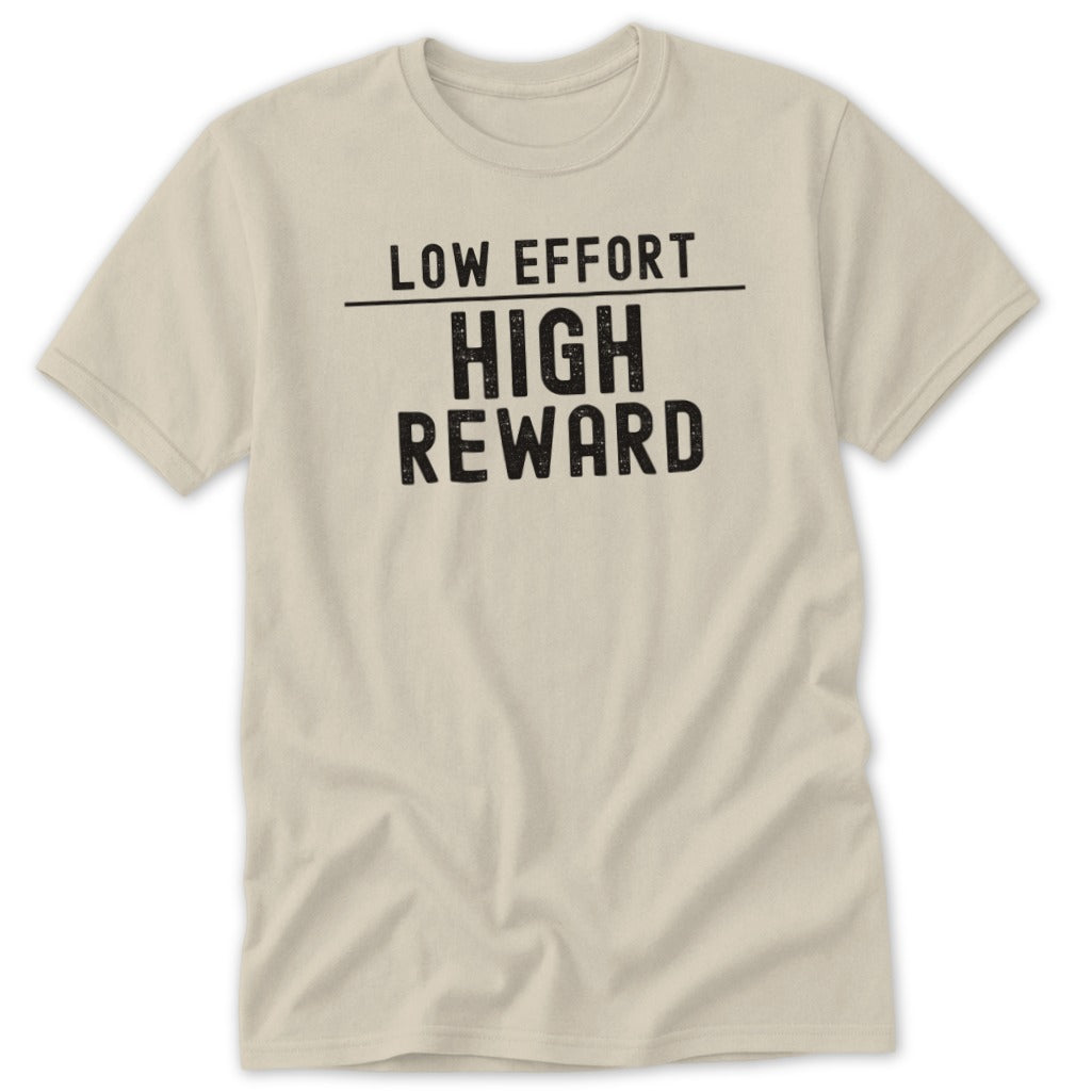 A beige t-shirt with black text that reads LOW EFFORT HIGH REWARD.